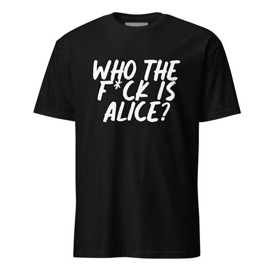 "Who the f*ck is Alice" T-Shirt