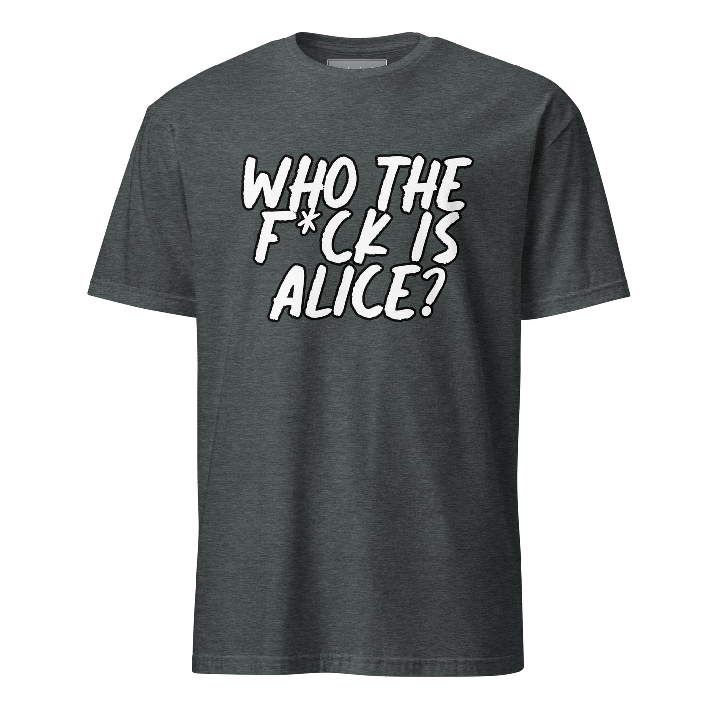 "Who the f*ck is Alice" T-Shirt